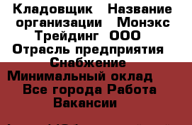 Кладовщик › Название организации ­ Монэкс Трейдинг, ООО › Отрасль предприятия ­ Снабжение › Минимальный оклад ­ 1 - Все города Работа » Вакансии   